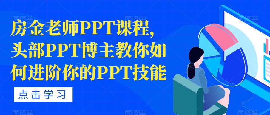 房金老师PPT课程，头部PPT博主教你如何进阶你的PPT技能-杨大侠副业网