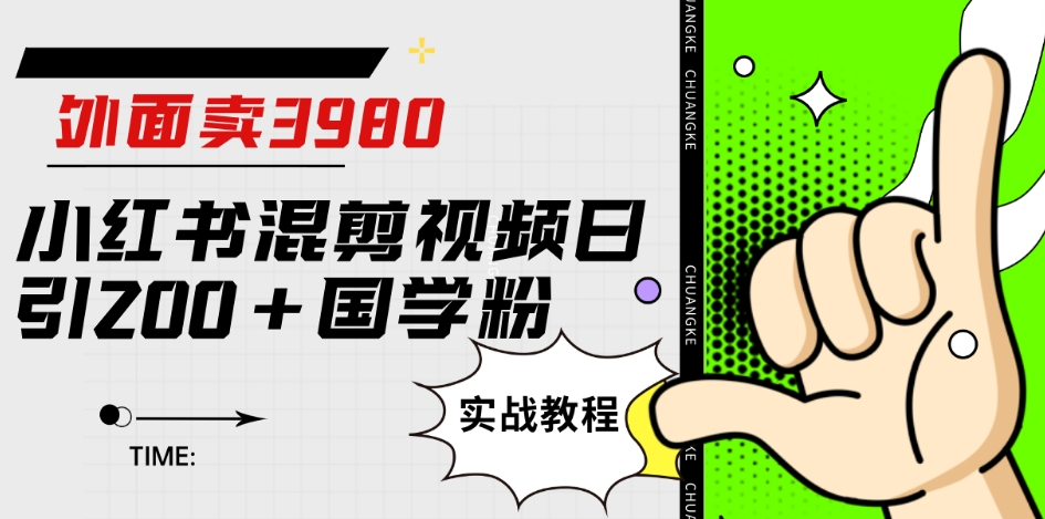 外面卖3980小红书混剪视频日引200+国学粉实战教程【揭秘】-杨大侠副业网