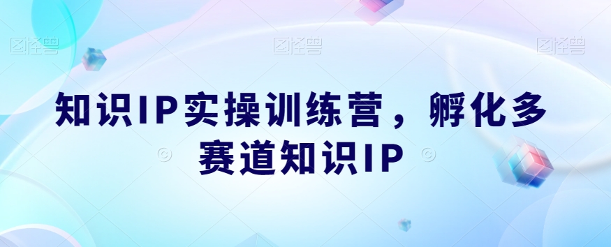 知识IP实操训练营，​孵化多赛道知识IP-杨大侠副业网