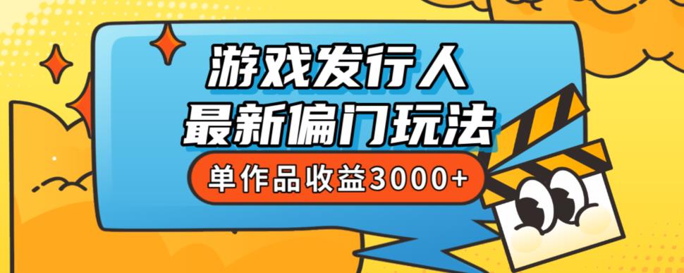 斥资8888学的游戏发行人最新偏门玩法，单作品收益3000+，新手很容易上手【揭秘】-杨大侠副业网