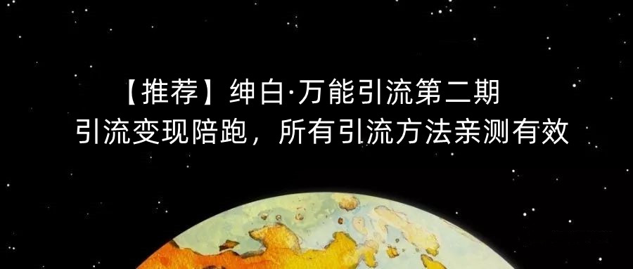 【推荐】绅白·万能引流第二期，引流变现陪跑，所有引流方法亲测有效-杨大侠副业网