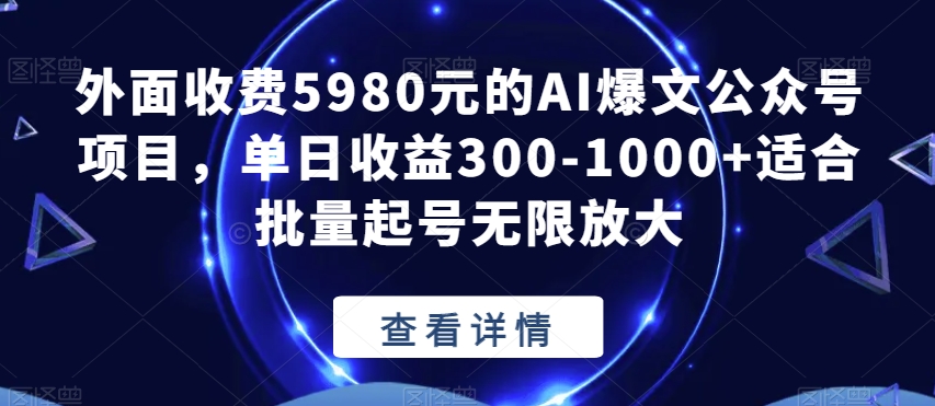 外面收费5980元的AI爆文公众号项目，单日收益300-1000+适合批量起号无限放大【揭秘】-杨大侠副业网