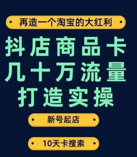 抖店商品卡几十万流量打造实操，从新号起店到一天几十万搜索、推荐流量完整实操步骤-杨大侠副业网