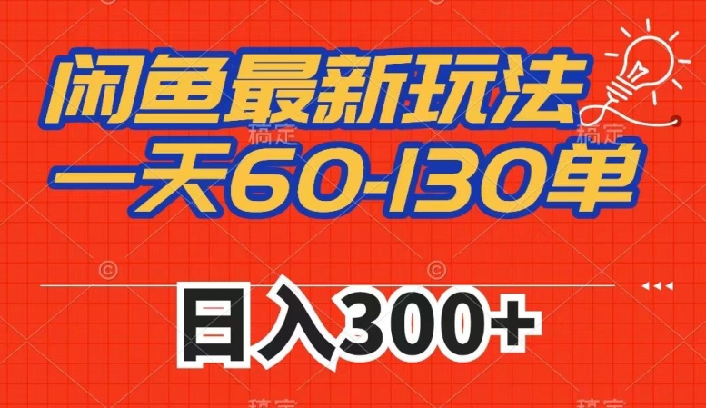 闲鱼最新玩法，一天60-130单，市场需求大，日入300+-杨大侠副业网