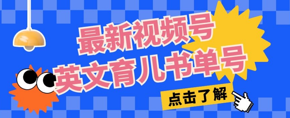 最新视频号英文育儿书单号，每天几分钟单号月入1w+-杨大侠副业网