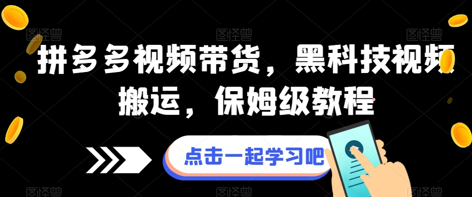 拼多多视频带货，黑科技视频搬运，保姆级教程-杨大侠副业网