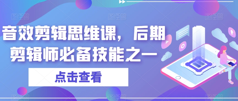 音效剪辑思维课，后期剪辑师必备技能之一-杨大侠副业网