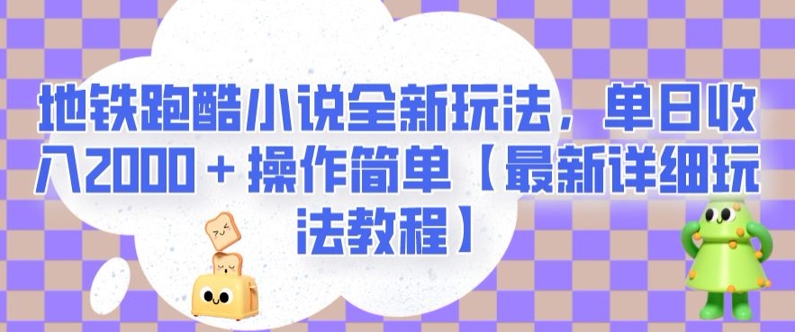 地铁跑酷小说全新玩法，单日收入2000＋操作简单【最新详细玩法教程】【揭秘】-杨大侠副业网