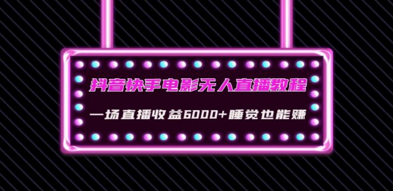 抖音快手电影无人直播教程：一场直播收益6000+睡觉也能赚(教程+软件)【揭秘】-杨大侠副业网