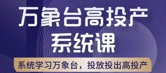 万象台高投产系统课，万象台底层逻辑解析，用多计划、多工具配合，投出高投产-杨大侠副业网