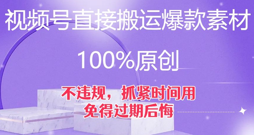 视频号直接搬运爆款素材，100%原创，不违规，抓紧时间用，免得过期后悔【揭秘】-杨大侠副业网