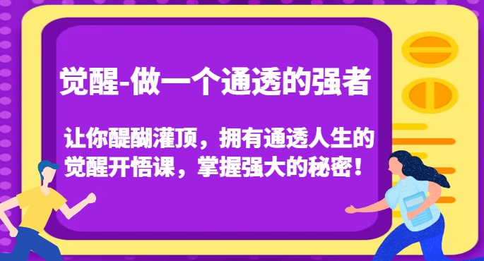 觉醒-做一个通透的强者，让你醍醐灌顶，拥有通透人生的觉醒开悟课，掌握强大的秘密！-杨大侠副业网