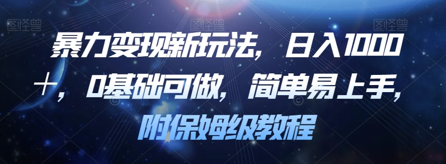 暴力变现新玩法，日入1000＋，0基础可做，简单易上手，附保姆级教程【揭秘】-杨大侠副业网