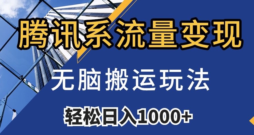 腾讯系流量变现，无脑搬运玩法，日入1000+（附481G素材）【揭秘】-杨大侠副业网