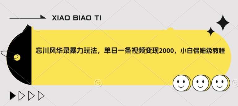 忘川风华录暴力玩法，单日一条视频变现2000，小白保姆级教程【揭秘】-杨大侠副业网