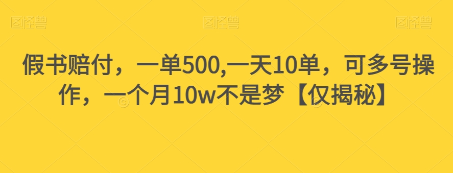 假书赔付，一单500,一天10单，可多号操作，一个月10w不是梦【仅揭秘】-杨大侠副业网