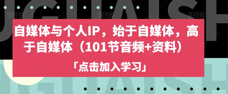 自媒体与个人IP，始于自媒体，高于自媒体（101节音频+资料）-杨大侠副业网