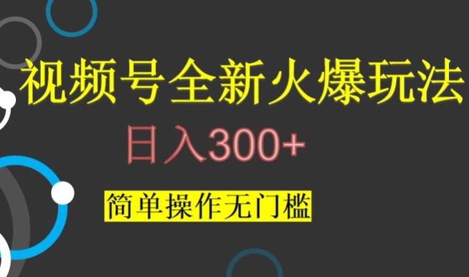 视频号最新爆火玩法，日入300+，简单操作无门槛【揭秘】-杨大侠副业网