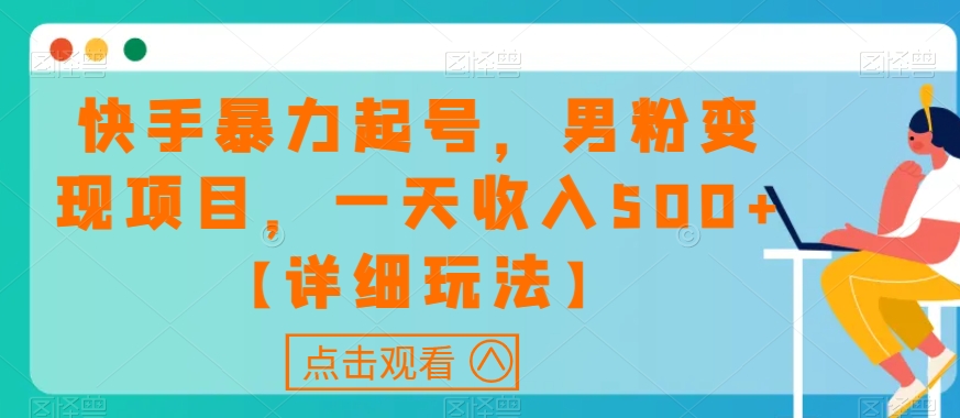 快手暴力起号，男粉变现项目，一天收入500+【详细玩法】【揭秘】-杨大侠副业网