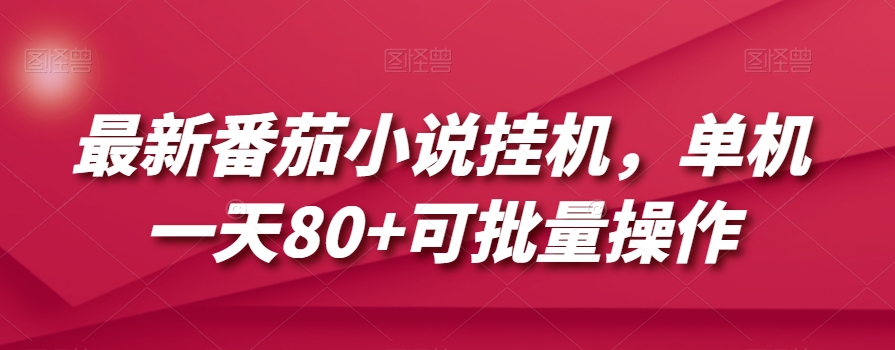 最新番茄小说挂机，单机一天80+可批量操作【揭秘】-杨大侠副业网