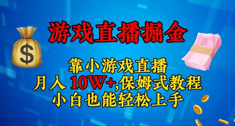 靠小游戏直播，日入3000+，保姆式教程，小白也能轻松上手【揭秘】-杨大侠副业网