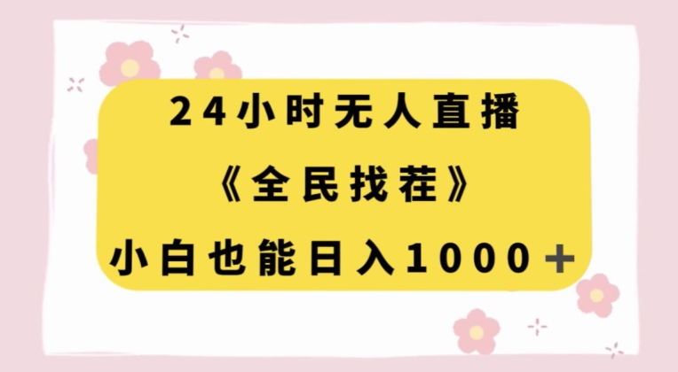 24小时无人直播，全民找茬，小白也能日入1000+【揭秘】-杨大侠副业网