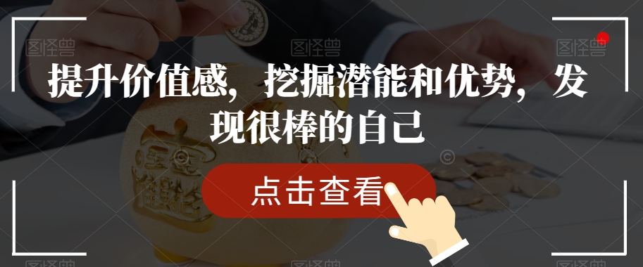 提升价值感，挖掘潜能和优势，发现很棒的自己-杨大侠副业网