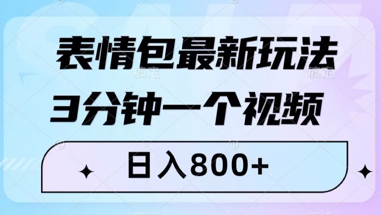 表情包最新玩法，3分钟一个视频，日入800+，小白也能做【揭秘】-杨大侠副业网