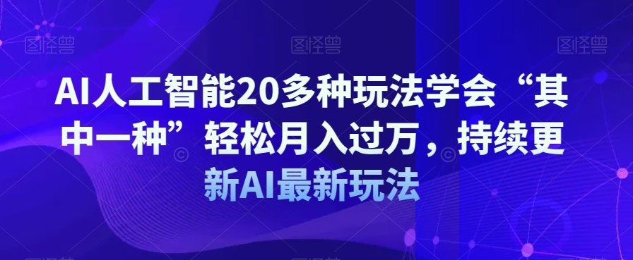 AI人工智能20多种玩法学会“其中一种”轻松月入过万，持续更新AI最新玩法-杨大侠副业网