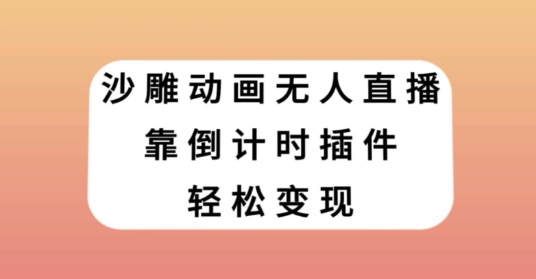 沙雕动画无人直播，靠倒计时插件轻松变现【揭秘】-杨大侠副业网