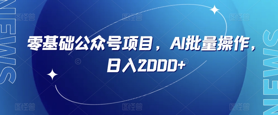 零基础公众号项目，AI批量操作，日入2000+【揭秘】-杨大侠副业网