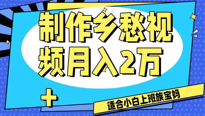 制作乡愁视频，月入2万+工作室可批量操作【揭秘】-杨大侠副业网