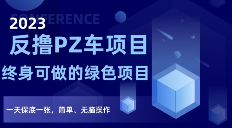 2023反撸PZ车项目，终身可做的绿色项目，一天保底一张，简单、无脑操作【仅揭秘】-杨大侠副业网