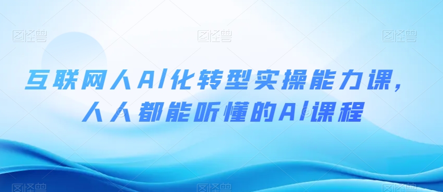 互联网人Al化转型实操能力课，人人都能听懂的Al课程-杨大侠副业网