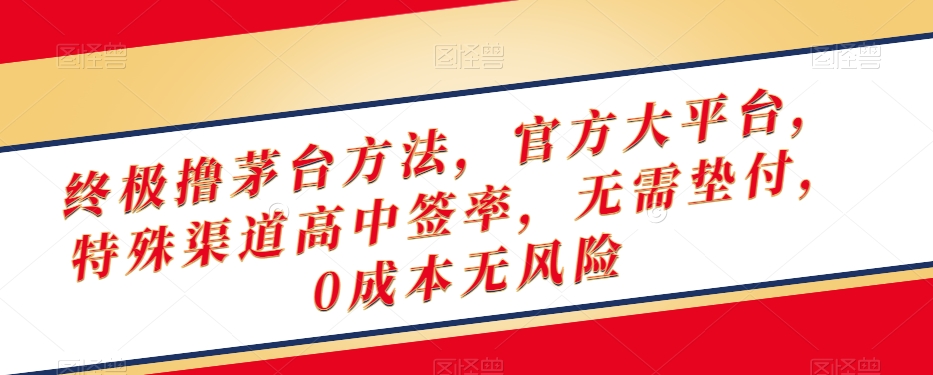 终极撸茅台方法，官方大平台，特殊渠道高中签率，无需垫付，0成本无风险【揭秘】-杨大侠副业网