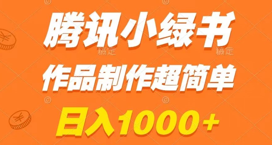 腾讯小绿书掘金，日入1000+，作品制作超简单，小白也能学会【揭秘】-杨大侠副业网