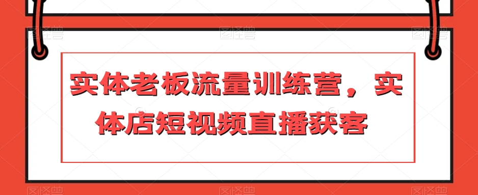 实体老板流量训练营，实体店短视频直播获客-杨大侠副业网