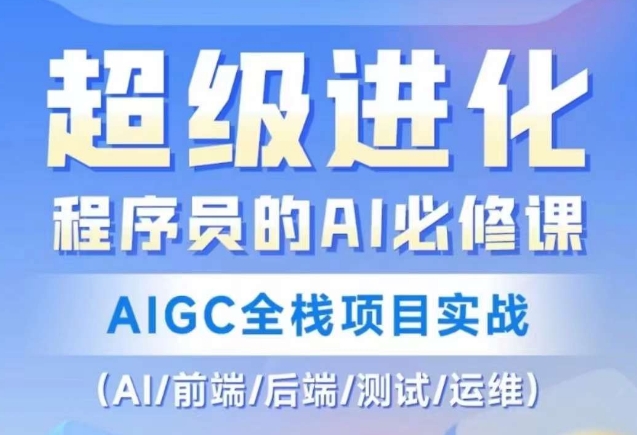 程序员的AI必修课，AIGC全栈项目实战（AI/前端/后端/测试/运维)-杨大侠副业网