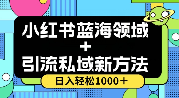 小红书蓝海虚拟＋引流私域新方法，100%不限流，日入轻松1000＋，小白无脑操作【揭秘】-杨大侠副业网