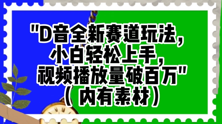 抖音全新赛道玩法，小白轻松上手，视频播放量破百万（内有素材）【揭秘】-杨大侠副业网