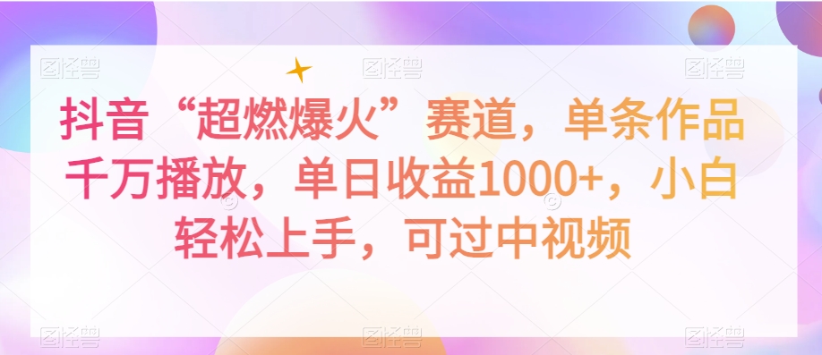 抖音“超燃爆火”赛道，单条作品千万播放，单日收益1000+，小白轻松上手，可过中视频【揭秘】-杨大侠副业网