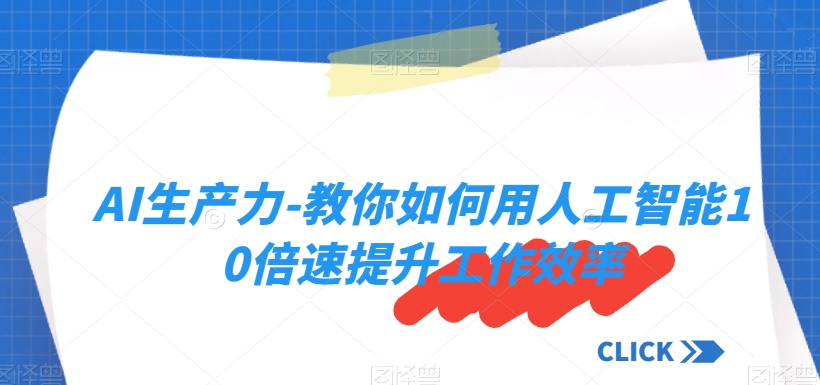 AI生产力-教你如何用人工智能10倍速提升工作效率-杨大侠副业网