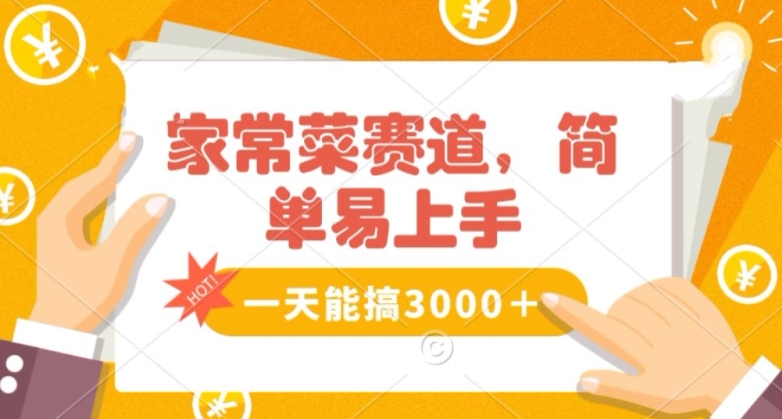 家常菜赛道掘金，流量爆炸！一天能搞‌3000＋不懂菜也能做，简单轻松且暴力！‌无脑操作就行了【揭秘】-杨大侠副业网