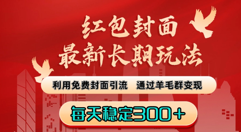 红包封面最新长期玩法：利用免费封面引流，通过羊毛群变现，每天稳定300＋【揭秘】-杨大侠副业网