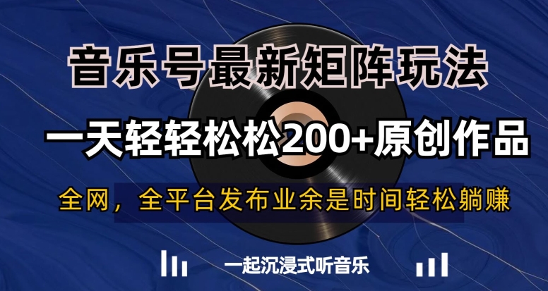 音乐号最新矩阵玩法，一天轻轻松松200+原创作品【揭秘】-杨大侠副业网