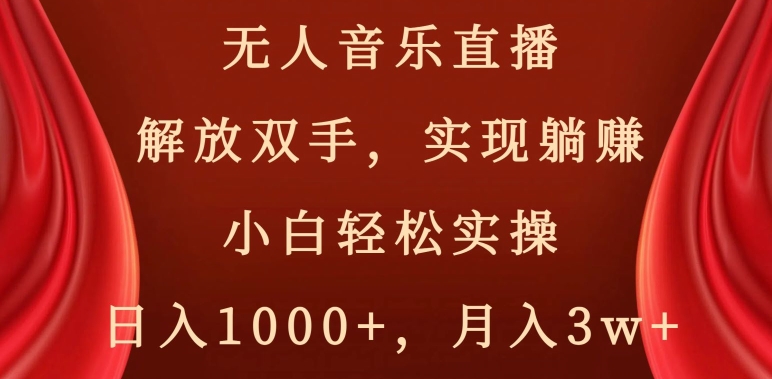 无人音乐直播，解放双手，实现躺赚，小白轻松实操，日入1000+，月入3w+【揭秘】-杨大侠副业网