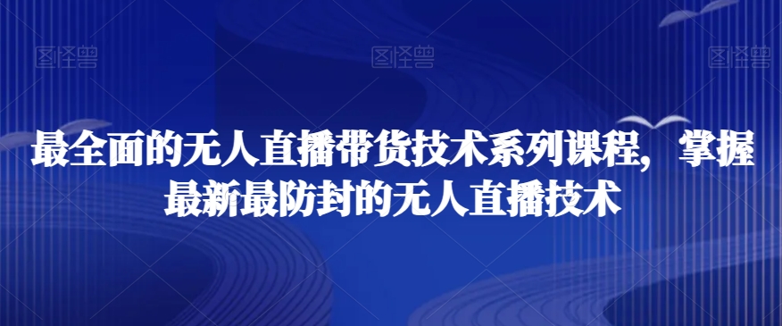 最全面的无人直播‮货带‬技术系‮课列‬程，掌握最新最防封的无人直播技术-杨大侠副业网