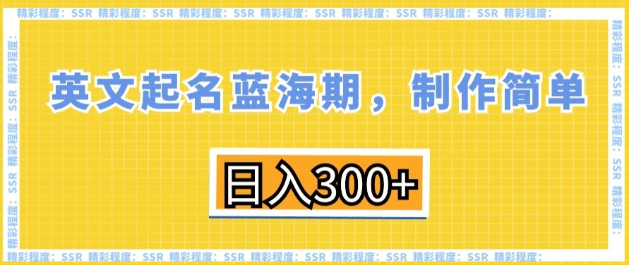 英文起名蓝海期，制作简单，日入300+【揭秘】-杨大侠副业网