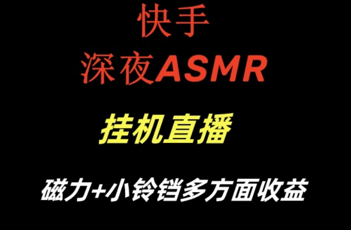 快手深夜ASMR挂机直播，磁力+小铃铛收益（附带工具和5G素材）【揭秘】-杨大侠副业网