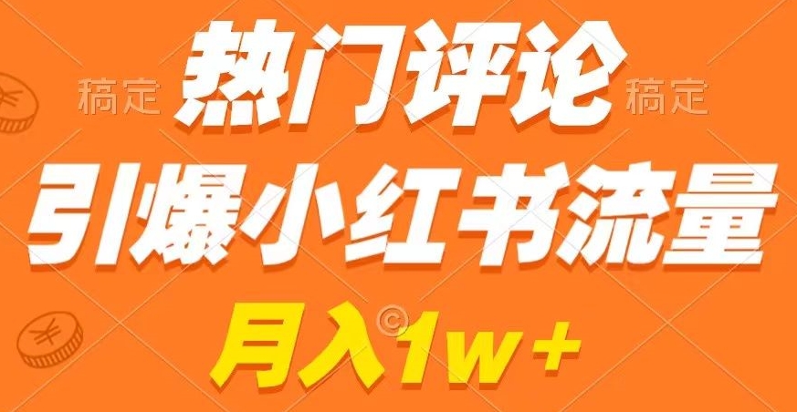 热门评论引爆小红书流量，作品制作简单，商单接到手软【揭秘】-杨大侠副业网